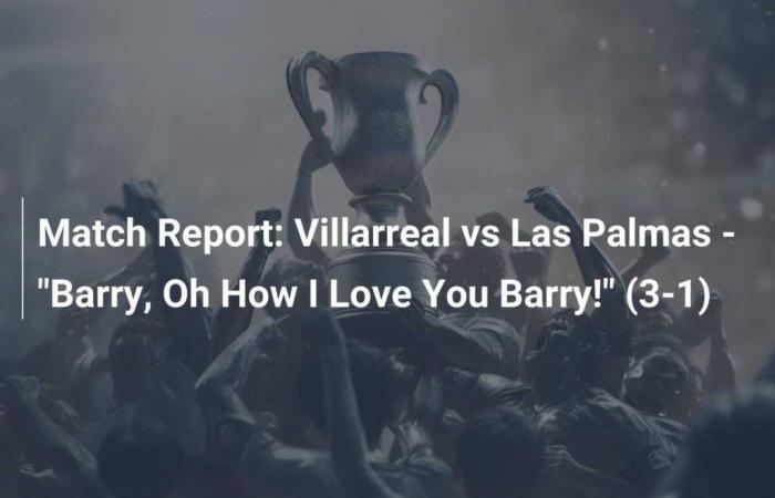 Villarreal vs Las Palmas – “¡Barry, cómo te quiero, Barry!” (3-1)