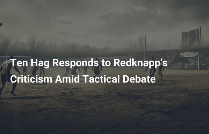 Ten Hag responde a las críticas de Redknapp en medio de un debate táctico