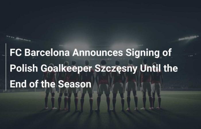 El FC Barcelona anuncia el fichaje del portero polaco Szczęsny hasta final de temporada