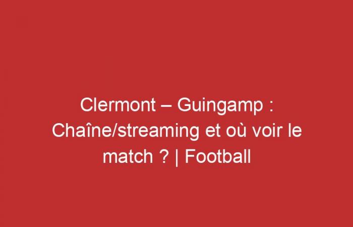 Clermont – Guingamp: ¿canal/streaming y dónde ver el partido?