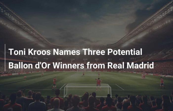 Toni Kroos nombra tres posibles ganadores del Balón de Oro del Real Madrid