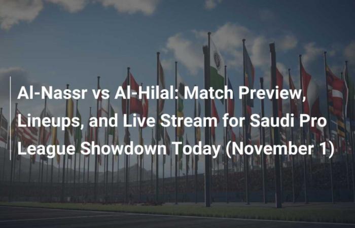 Al-Nassr vs Al-Hilal: vista previa del partido, alineaciones y transmisión en vivo del choque de la Saudi Pro League hoy (1 de noviembre)