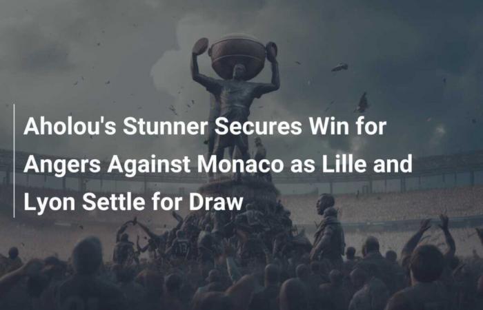 El aturdidor de Aholou asegura la victoria del Angers contra el Mónaco mientras Lille y Lyon se conforman con el empate