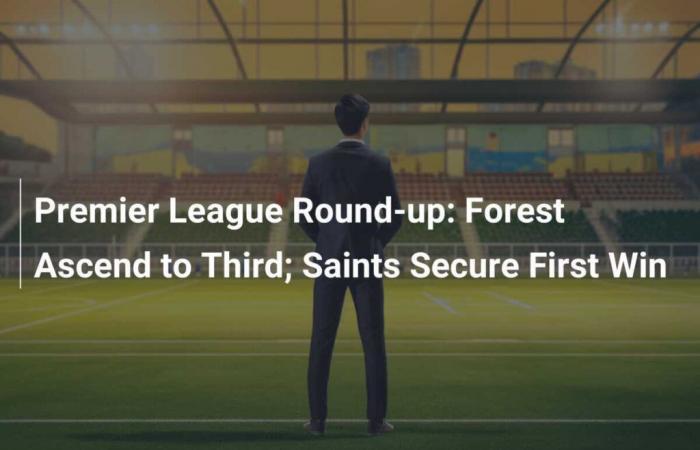 Resumen de la Premier League: Forest asciende al tercer puesto; Los Saints aseguran su primera victoria