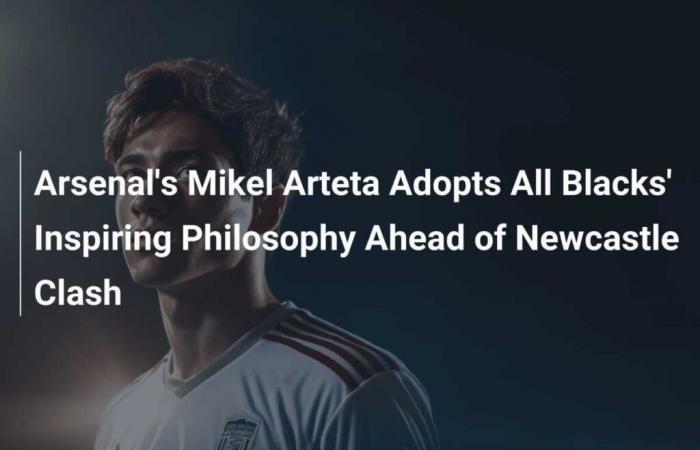 Mikel Arteta del Arsenal adopta la inspiradora filosofía de los All Blacks antes del choque contra Newcastle