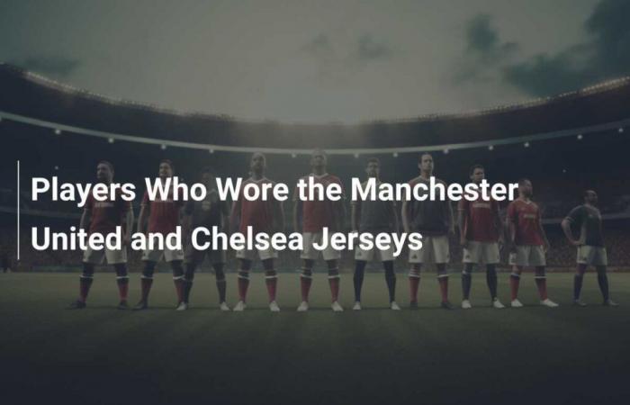 Jugadores que vistieron las camisetas del Manchester United y del Chelsea