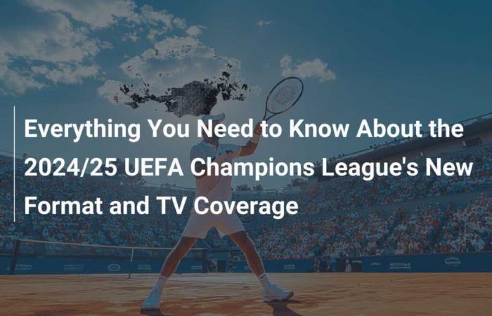 Todo lo que necesitas saber sobre el nuevo formato y cobertura televisiva de la UEFA Champions League 2024/25