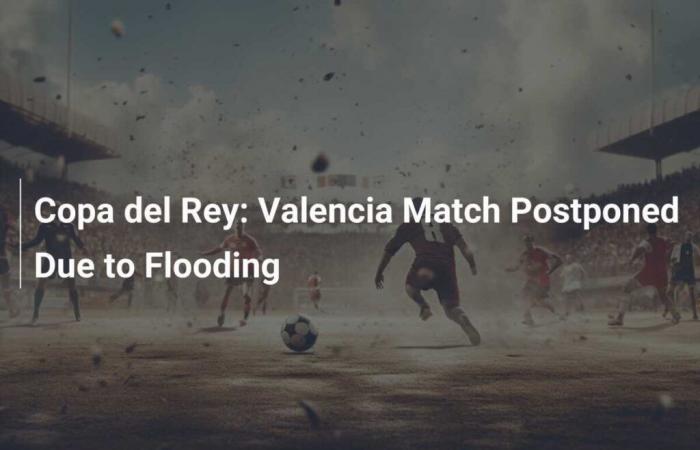 Copa del Rey: Aplazan el partido del Valencia por inundaciones