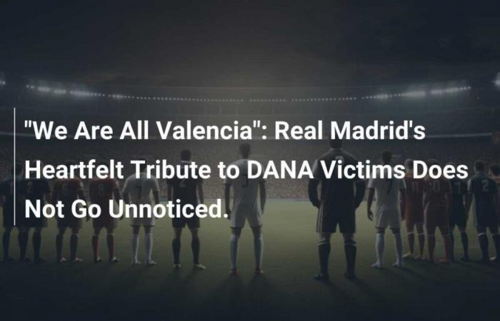 “Todos somos Valencia”: el emotivo homenaje del Real Madrid a las víctimas de la DANA no pasa desapercibido.