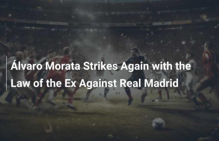 Álvaro Morata vuelve a atacar con la ley del ex contra el Real Madrid