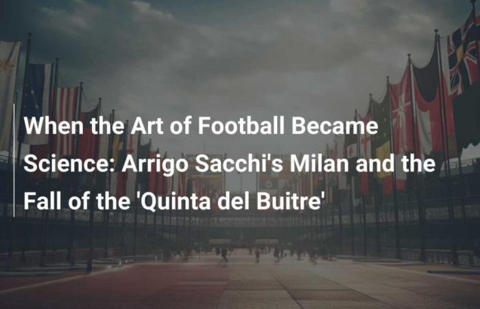 Cuando el arte del fútbol se convirtió en ciencia: el Milán de Arrigo Sacchi y la caída de la ‘Quinta del Buitre’