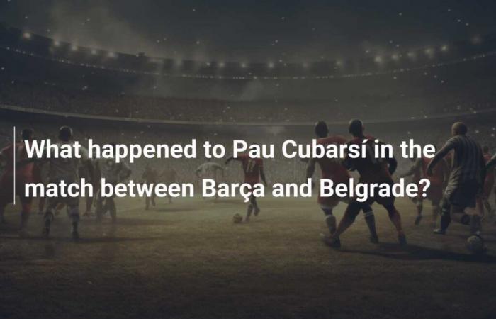 ¿Qué pasó con Pau Cubarsí en el partido entre el Barça y Belgrado?