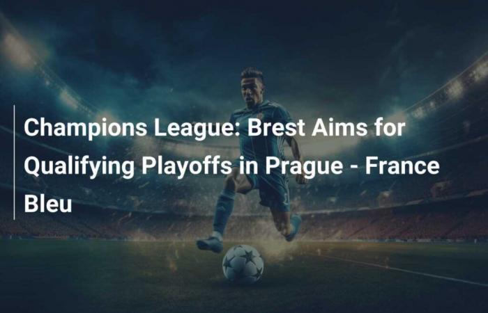 Liga de Campeones: Brest aspira a la fase de clasificación en Praga – France Bleu