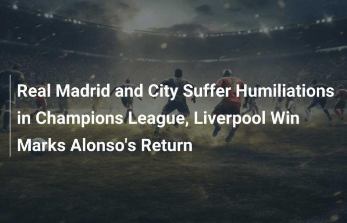 Real Madrid y City sufren humillaciones en la Champions, la victoria del Liverpool marca el regreso de Alonso