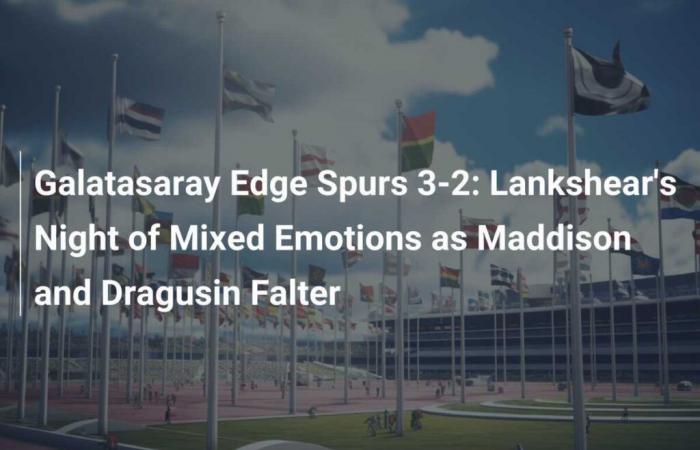 Galatasaray supera a los Spurs 3-2: Noche de sentimientos encontrados para Lankshear mientras Maddison y Dragusin fracasan