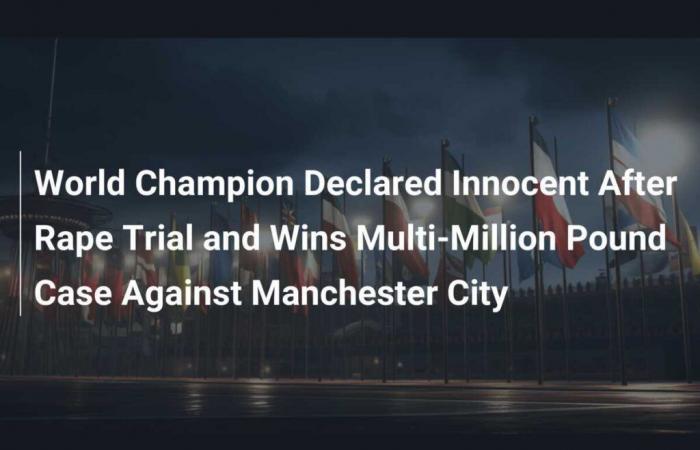 El campeón mundial declarado inocente tras un juicio por violación gana una demanda de un millón de libras contra el Manchester City