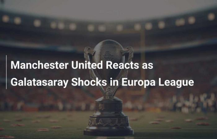 El Manchester United reacciona ante la sorpresa del Galatasaray en la Europa League