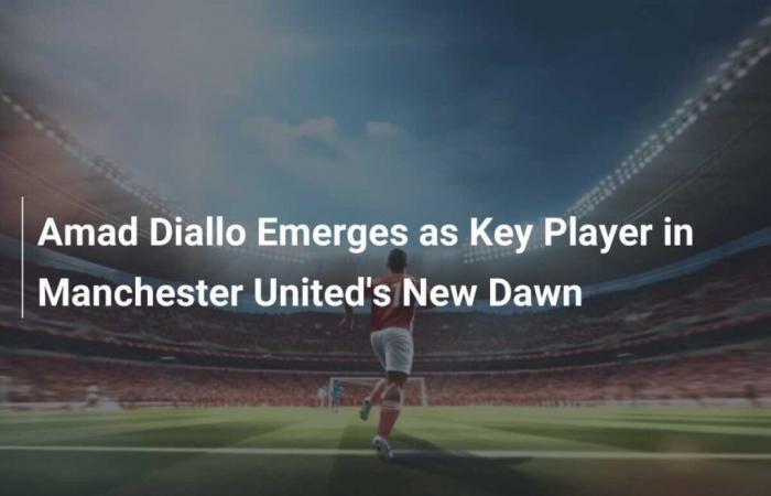 Amad Diallo emerge como jugador clave en el nuevo amanecer del Manchester United