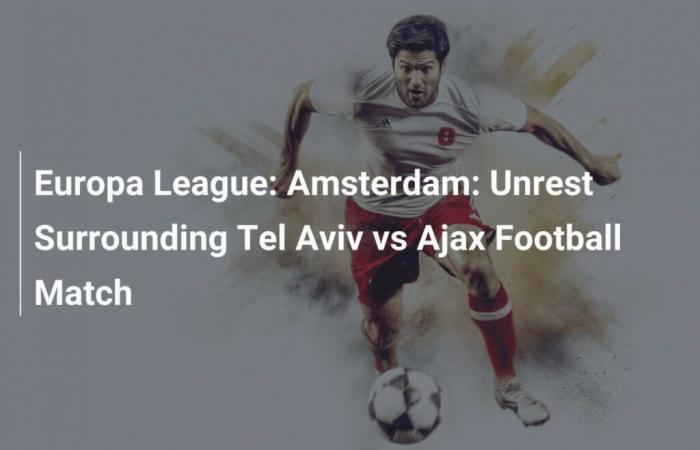 Europa League: Amsterdam: disturbios en torno al partido de fútbol Tel Aviv vs Ajax