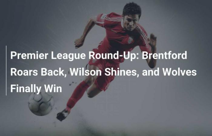 Resumen de la Premier League: Brentford ruge, Wilson brilla y los lobos finalmente ganan