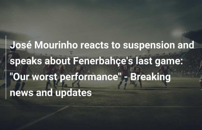 José Mourinho reacciona a su suspensión y habla del último partido del Fenerbahçe: ‘Nuestra peor actuación’ – Últimas noticias y actualizaciones