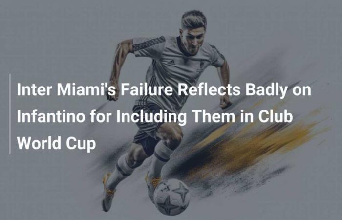 El fracaso del Inter Miami refleja mal a Infantino por incluirlos en el Mundial de Clubes