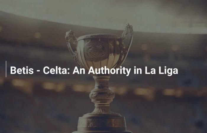 Betis – Celta: Una Autoridad en La Liga