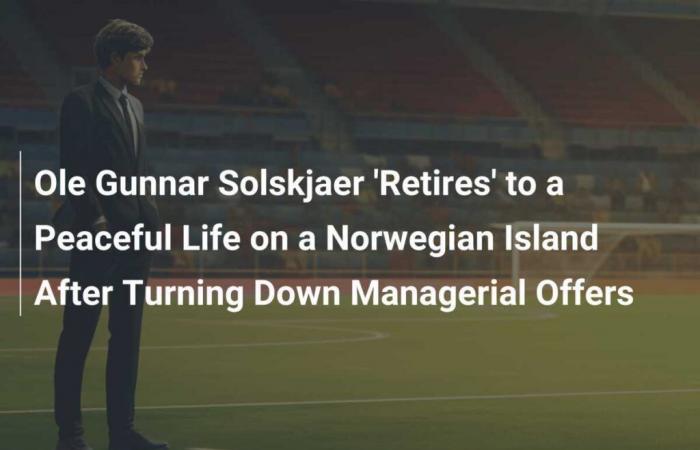 Ole Gunnar Solskjaer se ‘retira’ a una vida pacífica en la isla noruega después de rechazar ofertas de entrenador