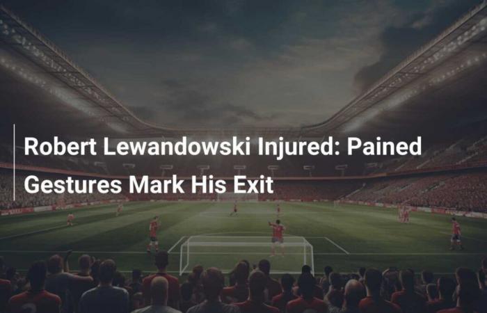 Robert Lewandowski lesionado: Dolorosos gestos marcan su salida