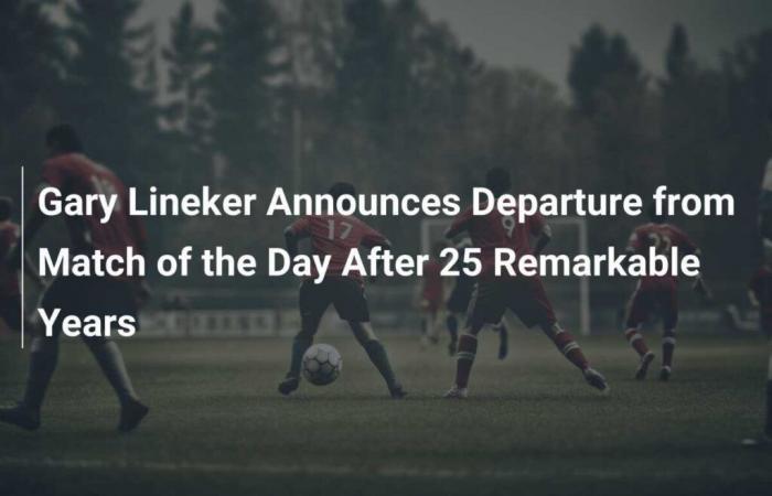 Gary Lineker anuncia su salida del partido del día después de 25 años notables