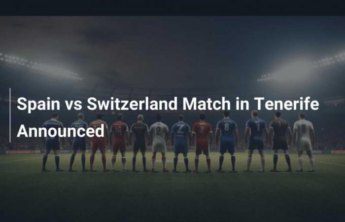 Anunciado el partido España-Suiza en Tenerife