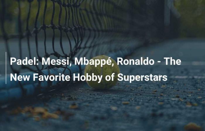 Padel: Messi, Mbappé, Ronaldo: el nuevo hobby favorito de las superestrellas