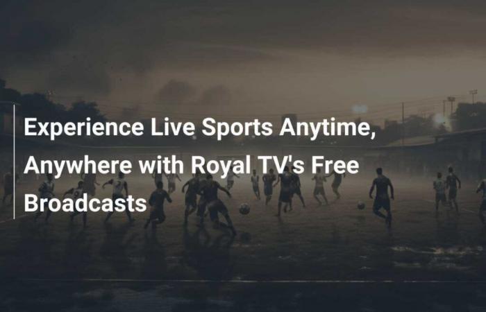 Experimente el deporte en vivo, en cualquier lugar y en cualquier momento con transmisiones gratuitas de Royal TV