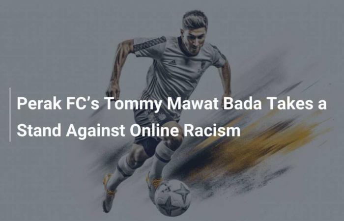 El defensa del Perak FC, Tommy Mawat Bada, se opone al racismo en línea