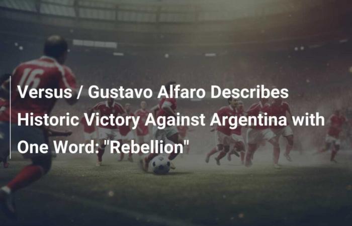 Versus / Gustavo Alfaro describe victoria histórica contra Argentina con una palabra: “Rebelión”