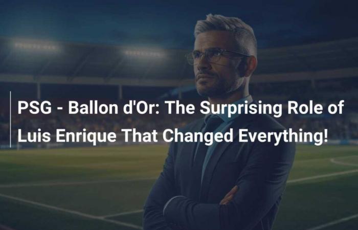 PSG – Balón de Oro: ¡El sorprendente papel de Luis Enrique que lo cambió todo!