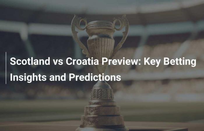 Vista previa del partido Escocia vs Croacia: análisis de apuestas clave y predicciones