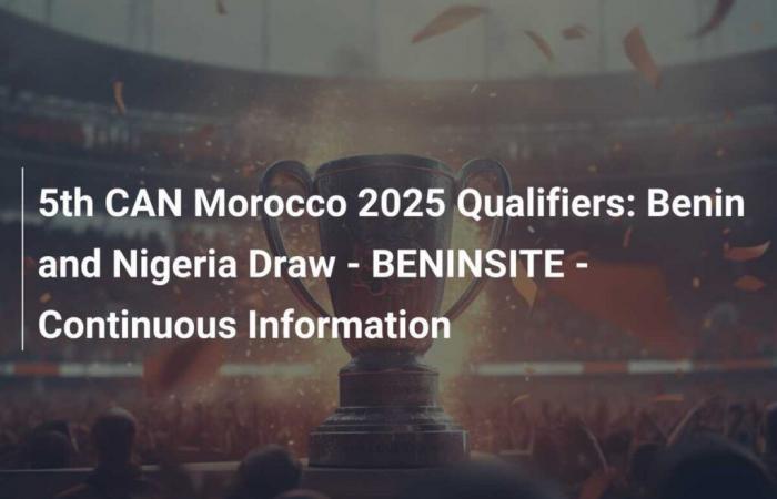 V Eliminatorias CAN Marruecos 2025: Sorteo Benín y Nigeria – BENINSITE – Información Continua