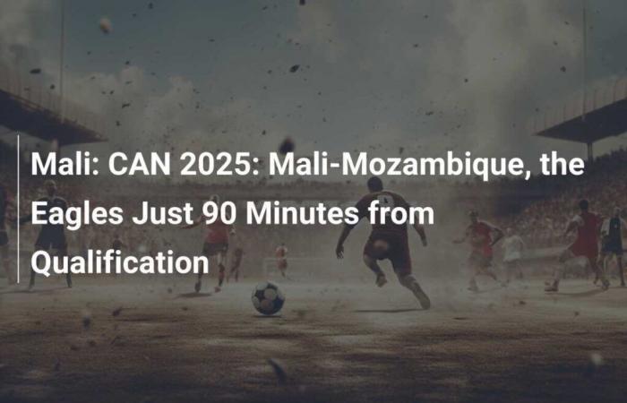 Mali: CAN 2025: Mali-Mozambique, las Águilas a sólo 90 minutos de la clasificación