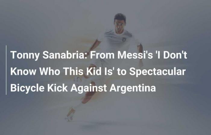 Tonny Sanabria: Del ‘no sé quién es este pibe’ de Messi a una espectacular chilena contra Argentina