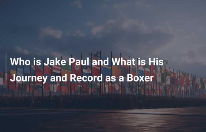 ¿Quién es Jake Paul y cuáles son sus antecedentes y antecedentes como boxeador?