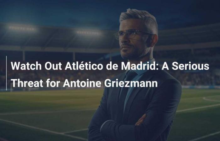 Ojo al Atlético de Madrid: una seria amenaza para Antoine Griezmann