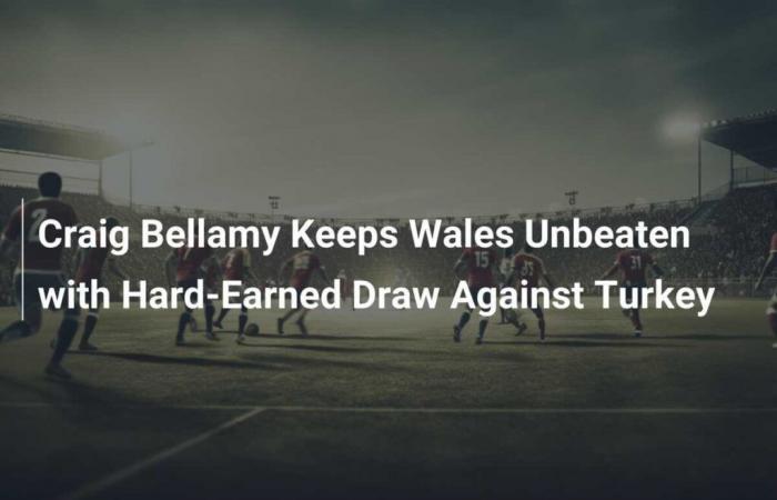 Craig Bellamy mantiene invicta a Gales con un laborioso empate contra Turquía