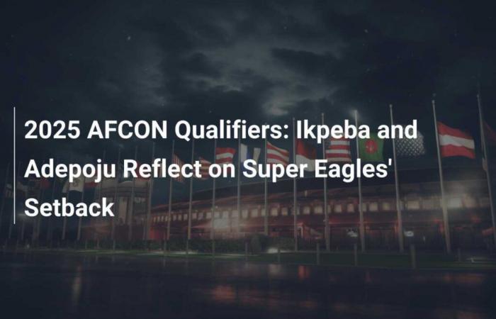 Clasificatorios de la AFCON 2025: Ikpeba y Adepoju reflexionan sobre el revés de las Super Eagles