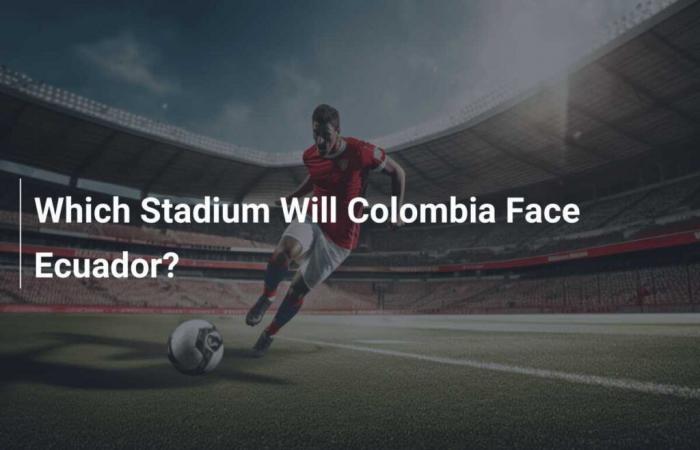 ¿Qué estadio albergará a Colombia contra Ecuador?