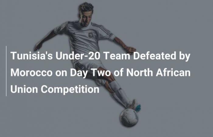 La selección sub-20 de Túnez derrotada por Marruecos en el segundo día de la competición de la Unión Norteafricana