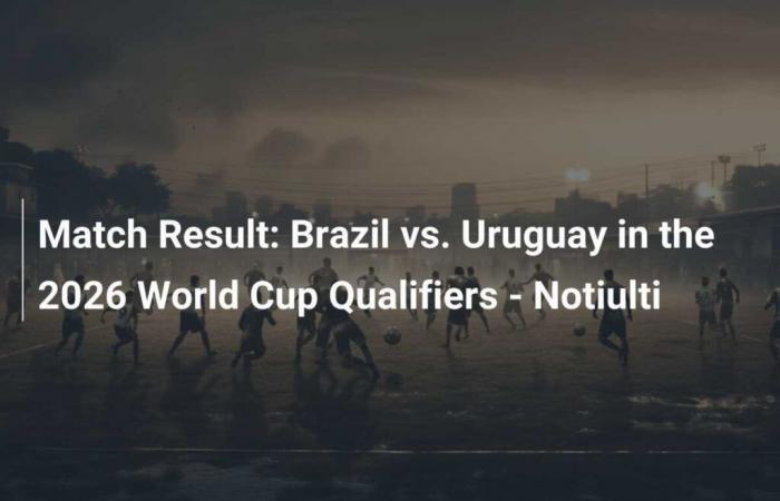 Resultado del partido: Brasil vs. Uruguay en las Eliminatorias al Mundial 2026 – Notiulti