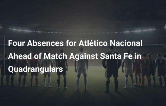 Cuatro ausencias de Atlético Nacional antes del partido ante Santa Fe en los cuadrangulares