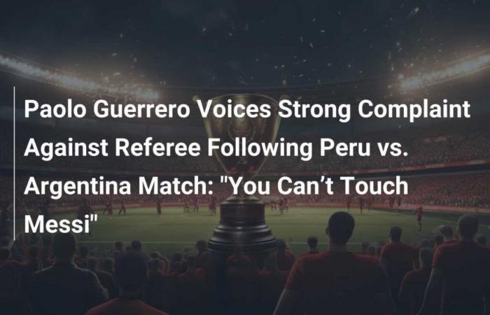 Paolo Guerrero expresa su fuerte denuncia contra el árbitro tras el partido Perú vs Argentina: “No podemos tocar a Messi”