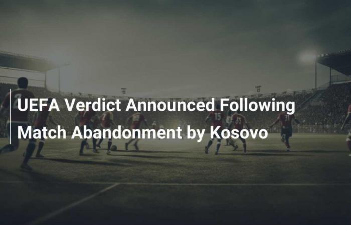 Se anuncia el veredicto de la UEFA tras el abandono del partido por parte de Kosovo